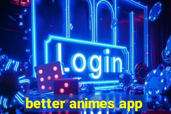 better animes app